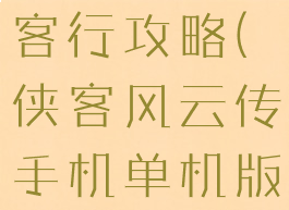 单机风云侠客行攻略(侠客风云传手机单机版攻略)