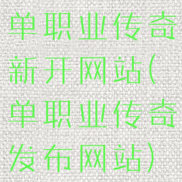单职业传奇新开网站(单职业传奇发布网站)