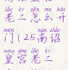 南诏皇宫老二怎么开门(25南诏皇宫老二怎么开门)