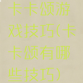 卡卡颂游戏技巧(卡卡颂有哪些技巧)