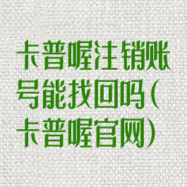 卡普喔注销账号能找回吗(卡普喔官网)