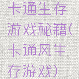 卡通生存游戏秘籍(卡通风生存游戏)