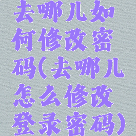 去哪儿如何修改密码(去哪儿怎么修改登录密码)