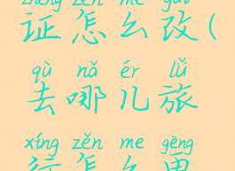 去哪儿旅行实名认证怎么改(去哪儿旅行怎么更改实名认证)