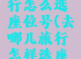 去哪儿旅行怎么选座位号(去哪儿旅行怎样选座位)
