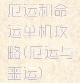 厄运和命运单机攻略(厄运与噩运)