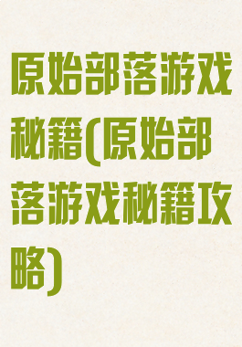 原始部落游戏秘籍(原始部落游戏秘籍攻略)