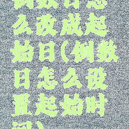 倒数日怎么改成起始日(倒数日怎么设置起始时间)