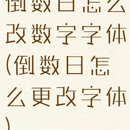 倒数日怎么改数字字体(倒数日怎么更改字体)