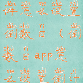 倒数日软件怎么设置倒数日(倒数日app怎么设置倒计时)