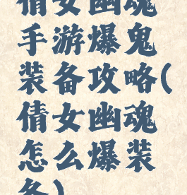 倩女幽魂手游爆鬼装备攻略(倩女幽魂怎么爆装备)