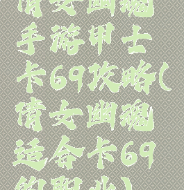 倩女幽魂手游甲士卡69攻略(倩女幽魂适合卡69的职业)