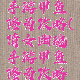 倩女幽魂手游甲鱼修为攻略(倩女幽魂手游甲鱼修为攻略图)