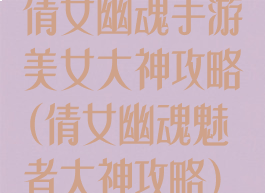 倩女幽魂手游美女大神攻略(倩女幽魂魅者大神攻略)