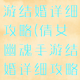 倩女幽魂手游结婚详细攻略(倩女幽魂手游结婚详细攻略大全)