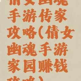 倩女幽魂手游传家攻略(倩女幽魂手游家园赚钱攻略)