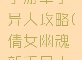 倩女幽魂手游单手异人攻略(倩女幽魂新手异人攻略)