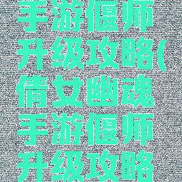 倩女幽魂手游偃师升级攻略(倩女幽魂手游偃师升级攻略图)