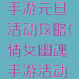 倩女幽魂手游元旦活动攻略(倩女幽魂手游活动周表)