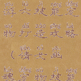 倩女幽魂手游六技能宠物打造攻略(倩女幽魂宠物技能升级)