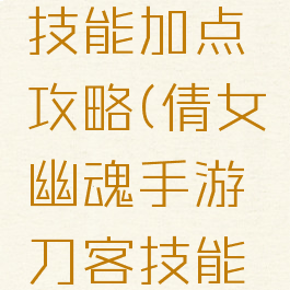 倩女幽魂手游刀客技能加点攻略(倩女幽魂手游刀客技能加点攻略图)