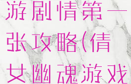 倩女幽魂手游剧情第一张攻略(倩女幽魂游戏主线剧情)