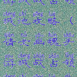 倩女幽魂手游城战占领城池攻略(倩女幽魂手游城战占领城池攻略大全)