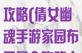 倩女幽魂手游家园布局最全攻略(倩女幽魂手游家园布局最全攻略大全)
