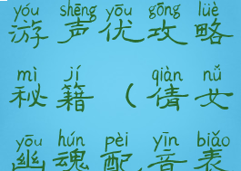 倩女幽魂手游声优攻略秘籍(倩女幽魂配音表)