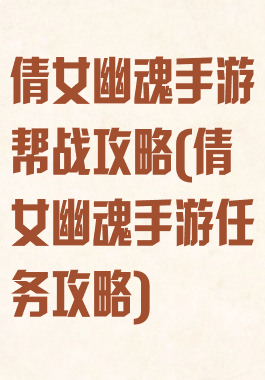 倩女幽魂手游帮战攻略(倩女幽魂手游任务攻略)