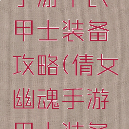 倩女幽魂手游平民甲士装备攻略(倩女幽魂手游甲士装备选择)