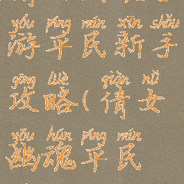 倩女幽魂手游平民新手攻略(倩女幽魂平民玩家攻略)