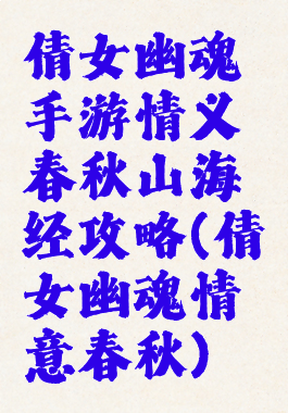 倩女幽魂手游情义春秋山海经攻略(倩女幽魂情意春秋)