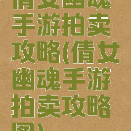 倩女幽魂手游拍卖攻略(倩女幽魂手游拍卖攻略图)