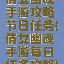 倩女幽魂手游攻略节日任务(倩女幽魂手游每日任务攻略)