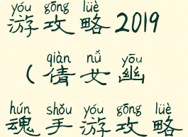 倩女幽魂手游攻略2019(倩女幽魂手游攻略游戏攻略)