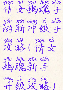 倩女幽魂手游新冲级手攻略(倩女幽魂新手升级攻略)