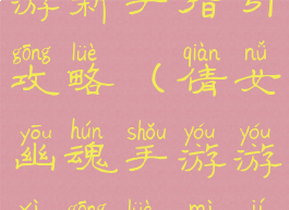 倩女幽魂手游新手指引攻略(倩女幽魂手游游戏攻略秘籍)