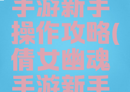 倩女幽魂手游新手操作攻略(倩女幽魂手游新手入门攻略)