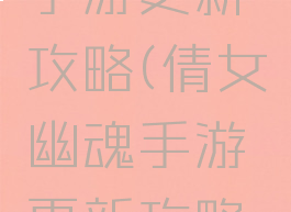 倩女幽魂手游更新攻略(倩女幽魂手游更新攻略视频)