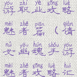 倩女幽魂手游职业攻略魅者篇(倩女幽魂手游魅者攻略汇总)