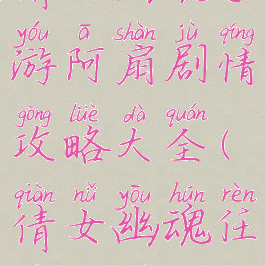 倩女幽魂手游阿扇剧情攻略大全(倩女幽魂任务大全)