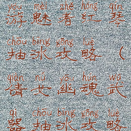 倩女幽魂手游魅者红琴抽冰攻略(倩女幽魂武器抽冰攻略)