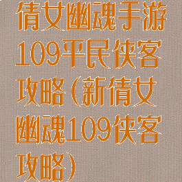 倩女幽魂手游109平民侠客攻略(新倩女幽魂109侠客攻略)