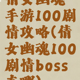 倩女幽魂手游100剧情攻略(倩女幽魂100剧情boss在哪)