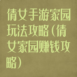 倩女手游家园玩法攻略(倩女家园赚钱攻略)