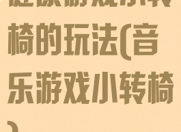 健康游戏小转椅的玩法(音乐游戏小转椅)