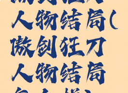 傲剑狂刀人物结局(傲剑狂刀人物结局怎么样)