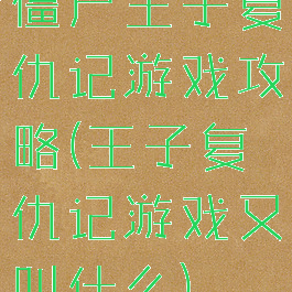 僵尸王子复仇记游戏攻略(王子复仇记游戏又叫什么)