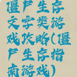 僵尸生存文字类游戏攻略(僵尸生存指南游戏)